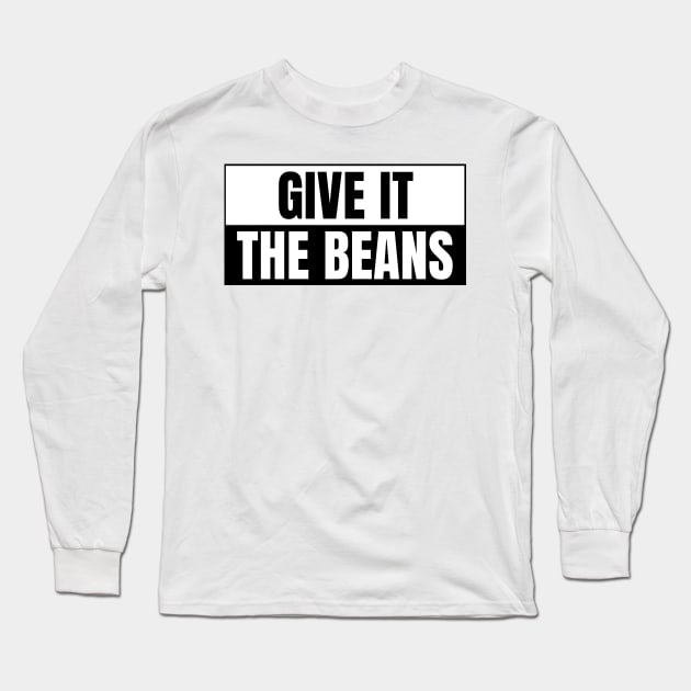 Give it the beans, funny bumper Long Sleeve T-Shirt by yass-art